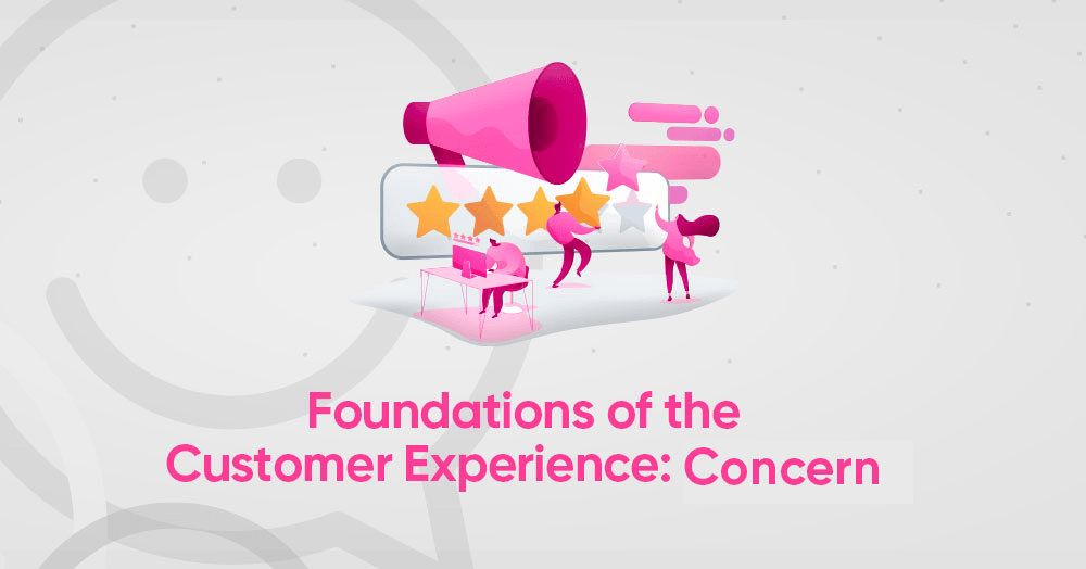 PART 2 – Concern and the foundations of great customer experience