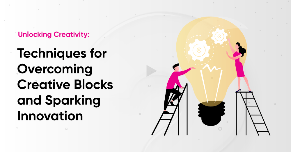 Unlocking Creativity: Techniques for Overcoming Creative Blocks and Sparking Innovation
