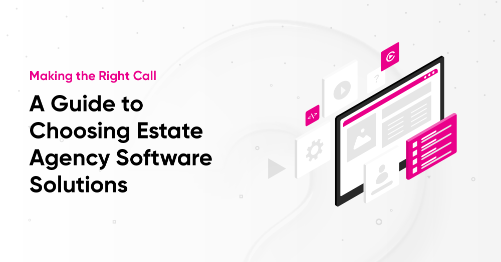 Making the Right Call: A Guide to Choosing Estate Agency Software Solutions